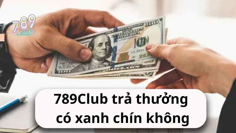 nha cai 789club tra thuong co xanh chin khong Nhà cái 789Club trả thưởng có xanh chín không?